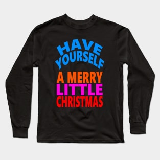 Have yourself a Merry little Christmas Long Sleeve T-Shirt